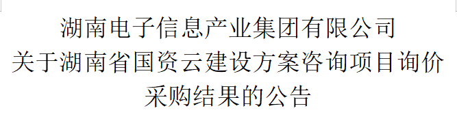leyu乐鱼在线（中国）官方网站 关于湖南省国资云建设方案咨询项目询价采购结果的公告